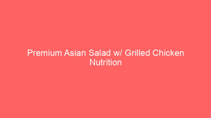 Premium Asian Salad w/ Grilled Chicken Nutrition