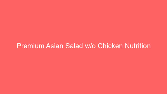 Premium Asian Salad w/o Chicken Nutrition