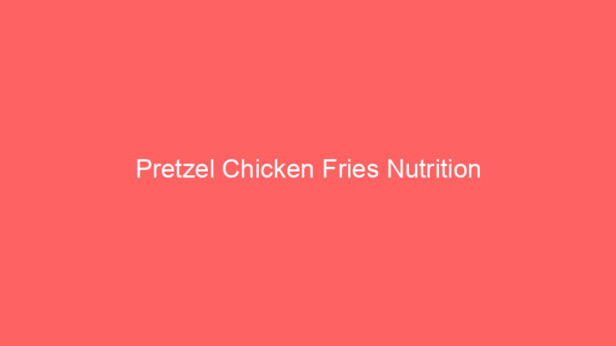 Pretzel Chicken Fries Nutrition