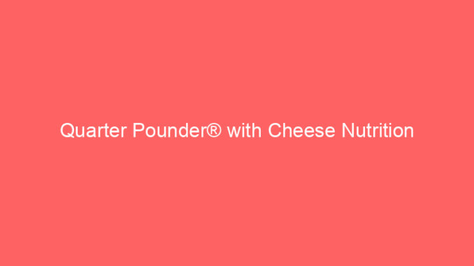 Quarter Pounder® with Cheese Nutrition
