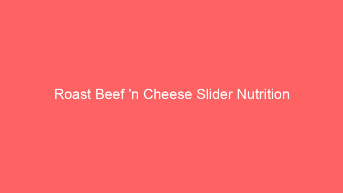 Roast Beef 'n Cheese Slider Nutrition