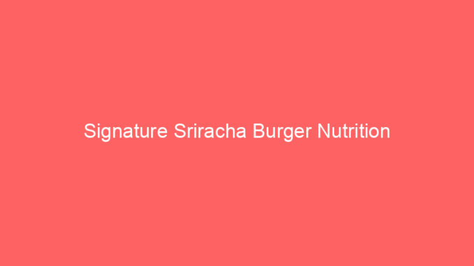Signature Sriracha Burger Nutrition