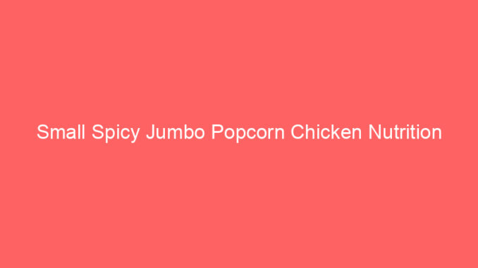 Small Spicy Jumbo Popcorn Chicken Nutrition