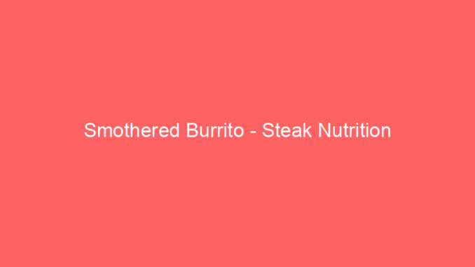 Smothered Burrito - Steak Nutrition