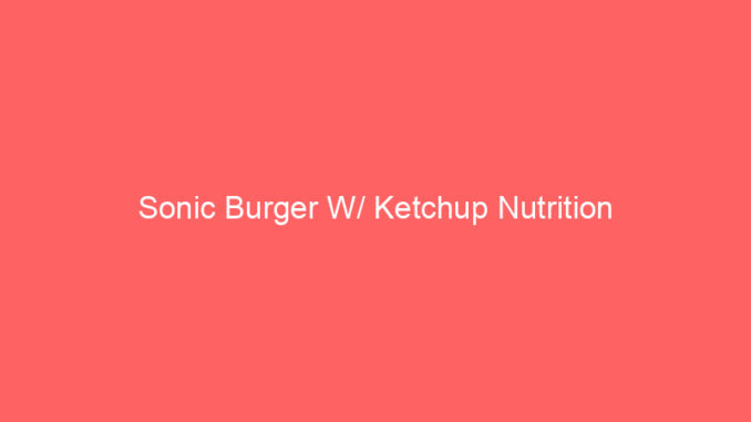 Sonic Burger W/ Ketchup Nutrition