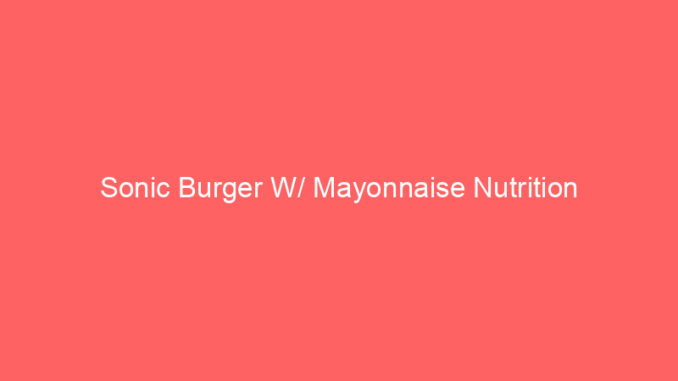 Sonic Burger W/ Mayonnaise Nutrition