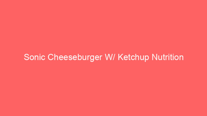 Sonic Cheeseburger W/ Ketchup Nutrition