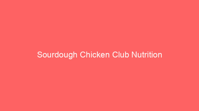 Sourdough Chicken Club Nutrition