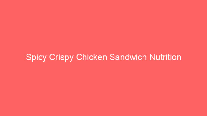 Spicy Crispy Chicken Sandwich Nutrition