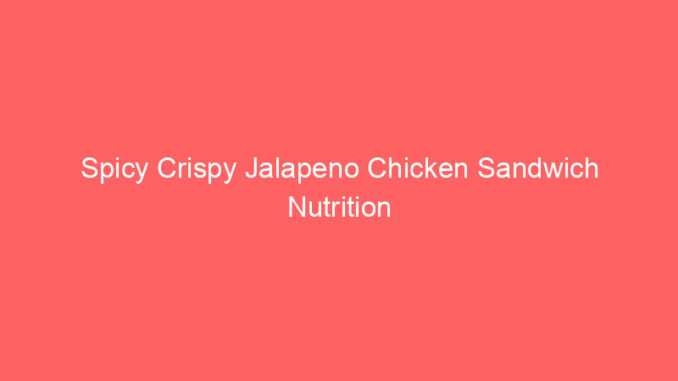 Spicy Crispy Jalapeno Chicken Sandwich Nutrition