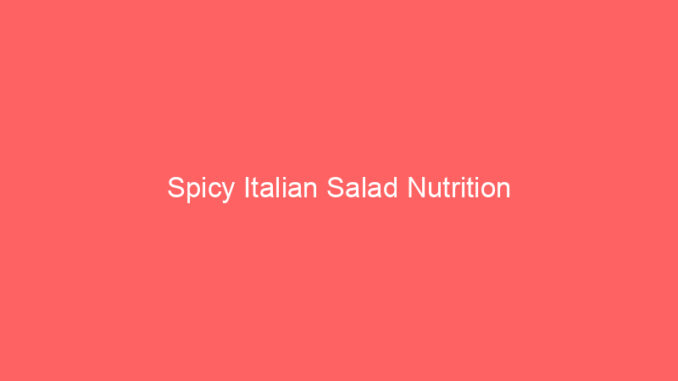 Spicy Italian Salad Nutrition