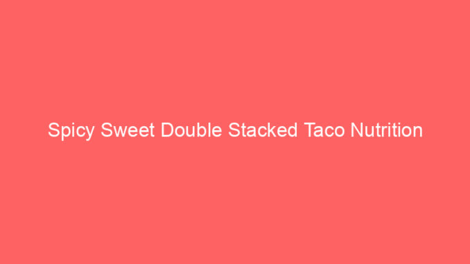 Spicy Sweet Double Stacked Taco Nutrition