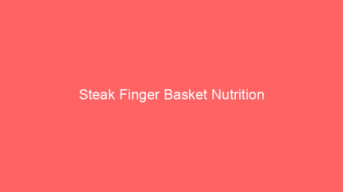 Steak Finger Basket Nutrition