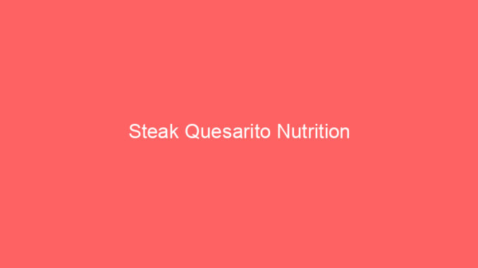 Steak Quesarito Nutrition