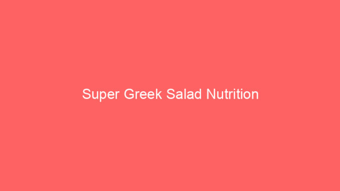 Super Greek Salad Nutrition