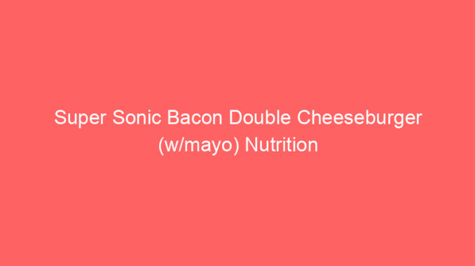 Super Sonic Bacon Double Cheeseburger (w/mayo) Nutrition