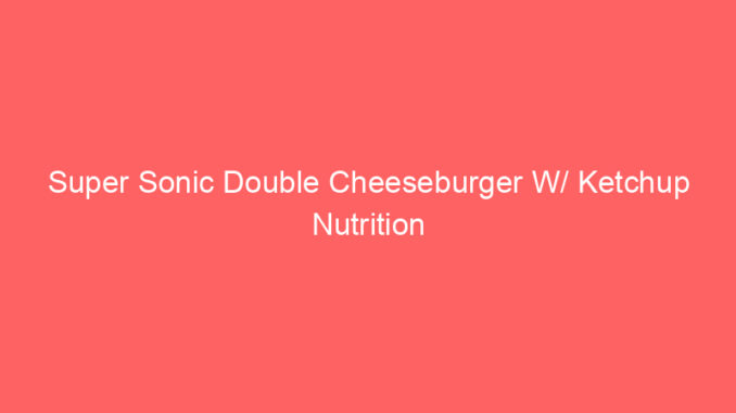 Super Sonic Double Cheeseburger W/ Ketchup Nutrition