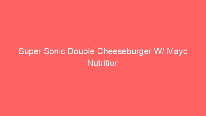 Super Sonic Double Cheeseburger W/ Mayo Nutrition