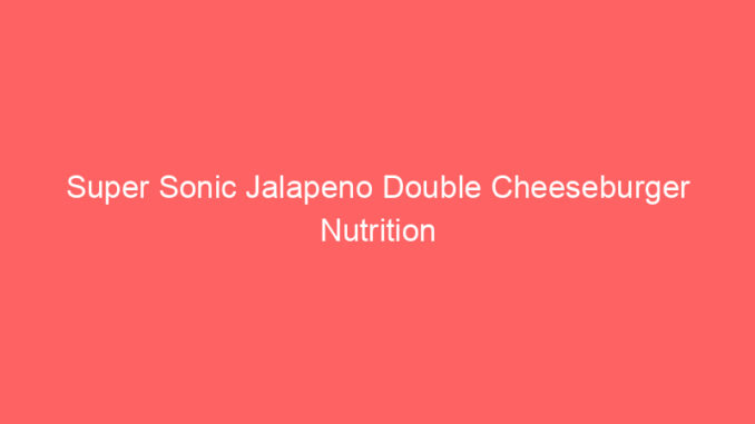 Super Sonic Jalapeno Double Cheeseburger Nutrition