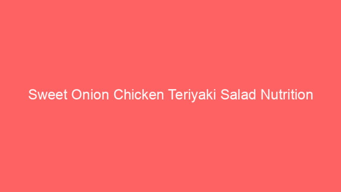 Sweet Onion Chicken Teriyaki Salad Nutrition