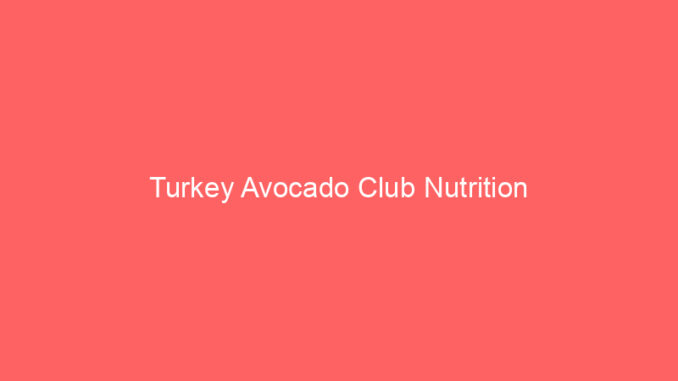 Turkey Avocado Club Nutrition