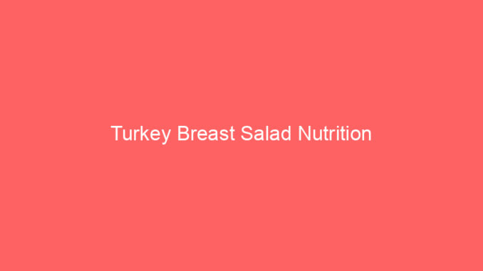 Turkey Breast Salad Nutrition