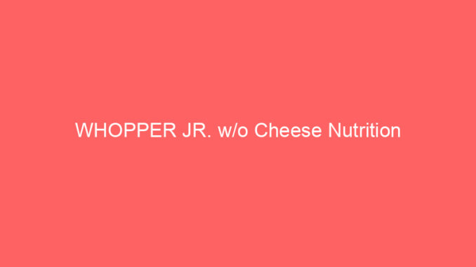 WHOPPER JR. w/o Cheese Nutrition