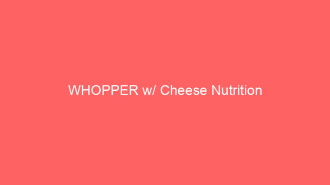 WHOPPER w/ Cheese Nutrition