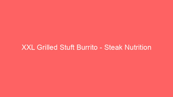 XXL Grilled Stuft Burrito - Steak Nutrition